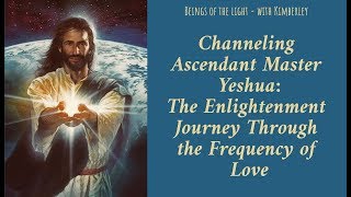 Channeling Ascended Master Yeshua The Enlightenment Journey Through the Frequency of Love [upl. by Evalyn166]