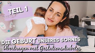 Geburtsbericht Die Geburt unseres Sohnes Übertragen mit Gestationsdiabetes TEIL 1 [upl. by Klarika316]