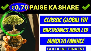 ₹070 paise ka share  Classic Global Fin  Bartronics India  Minolta Finance  Goldline finvest [upl. by Enitnelav895]