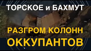 Торское и Бахмут Разгром колонн оккупантов Вскрыты танкисараи [upl. by Stutsman70]