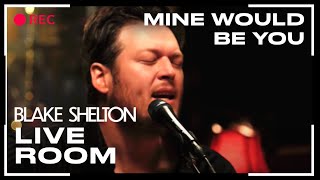 Blake Shelton  quotMine Would Be Youquot captured in The Live Room [upl. by Ahsytal]