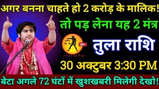 तुला राशि 30 अक्टुबर शाम 330 बजे यह मंत्र अपने मन में पढ़ लेना करोड़पति बन जाओगेTula rashi [upl. by Miett]