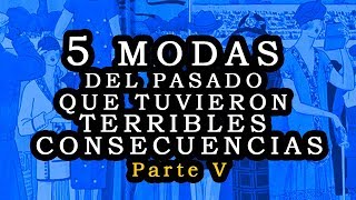 5 Modas del pasado que tuvieron terribles consecuencias  parte V [upl. by Cynar]