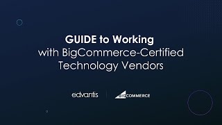 A Guide to Working with BigCommerceCertified Technology Vendors  Edvantis [upl. by Kev]