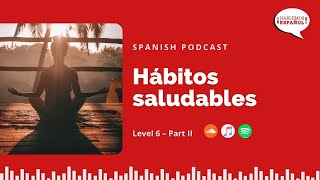 🍑 🧘🏾 🏄🏻‍♀️ Healthy Habits in Spanish  Level 6 Part II  Lets Speak Spanish PODCAST [upl. by Kailey]