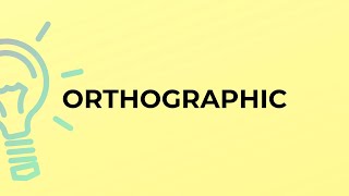 What is the meaning of the word ORTHOGRAPHIC [upl. by Laamak]