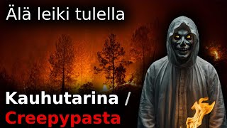 Älä leiki tulella  Creepypasta suomeksi  Kauhutarina [upl. by Pollack]