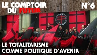 Le Comptoir du Futur  06  Le totalitarisme comme politique davenir [upl. by Hyacinthie]