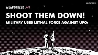 SHOOT THEM DOWN Military Uses Lethal Force against UFOs  WEAPONIZED  EP 41 [upl. by Anaitsirc]