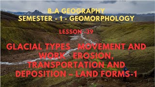 39 GLACIAL TYPES MOVEMENT AND WORK EROSION TRANSPORTATION AND DEPOSITION – LAND FORMS Sesson1 [upl. by Rabma41]