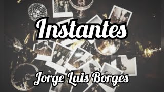 Instantes  Poema de Jorge Luis Borges [upl. by Meter548]