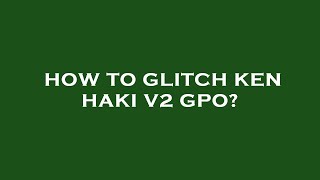 How to glitch ken haki v2 gpo [upl. by Eitirahc]