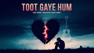 Toot Gaye Ham Sad Song 💔  Sad Love Song Hindi  Break up hindi song [upl. by Ennad]