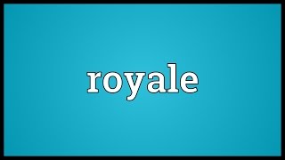 Royale Meaning [upl. by Aguayo]