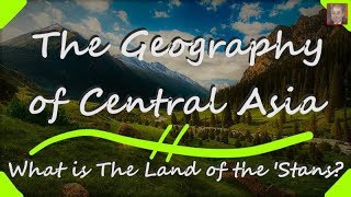 The Land of the Stans  Geography of Central Asia [upl. by Ainosal]