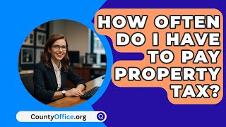 How Often Do I Have to Pay Property Tax  CountyOfficeorg [upl. by Bertelli]