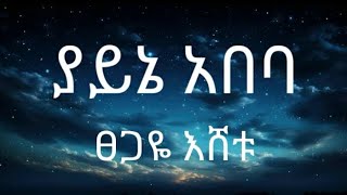 Tsgaye Eshetu ፀጋዬ እሸቱ Yayne Abeba ያይኔ አበባ LYRICS [upl. by Jos]