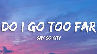 Say So City  Do I Go Too Far Lyrics [upl. by Dinsdale717]