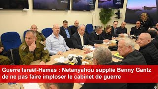 Guerre IsraëlHamas  Netanyahou supplie Benny Gantz de ne pas faire imploser le cabinet de guerre [upl. by Aneehsat]