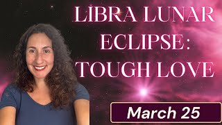 March 25 Libra Lunar Eclipse Tough Love [upl. by Anyd]