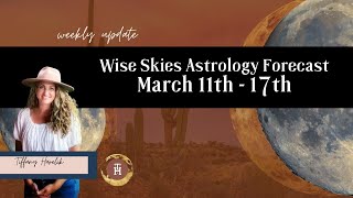 Wise Skies Astrology Forecast March 11th  17th [upl. by Meyer]