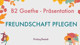 FREUNDSCHAFT PFLEGEN  B2 Präsentation Teil 1 Sprechen  Goethe Zertifikat [upl. by Frech]