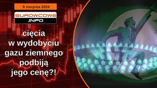 Surowcowe info 8 sierpnia 2024 – cięcia w wydobyciu gazu ziemnego podbiją jego cenę [upl. by Fulcher110]