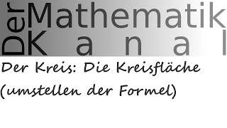 Der Kreis Die Kreisfläche umstellen der Formel  DerMathematikKanal [upl. by Naliorf]