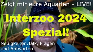 Zeigt mir eure Aquarien  Live Der Stream zum mitmachen  Interzoo 2024 Highlights [upl. by Eikcid]