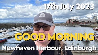 Good Morning from Newhaven Harbour  Edinburgh  Scotland  17th July 2023 [upl. by Yelak695]