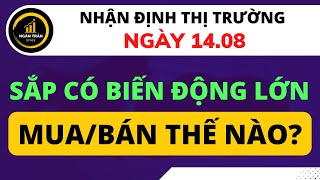 NHẬN ĐỊNH THỊ TRƯỜNG NGÀY 1408  SẮP CÓ BIẾN ĐỘNG LỚN  MUA BÁN THẾ NÀO CHO HỢP LÝ [upl. by Pazit]