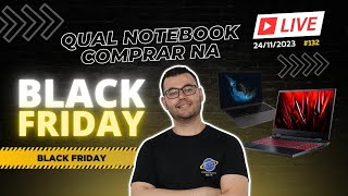 Qual notebook comprar na Black Friday 2023 Live 132 Os melhores notebooks e as melhores ofertas [upl. by Stclair]