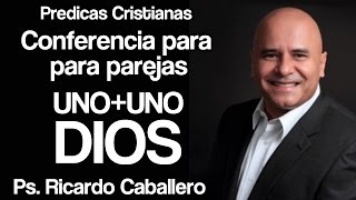 Mensajes Cristianos  Uno  Uno  Dios  Conferencia para parejas  Pastor Ricardo caballero [upl. by Socem]