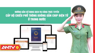 Hướng Dẫn Sử Dụng Dịch Vụ Công Trực Tuyến Đăng Ký Cấp Hộ Chiếu  Chuyển Đổi Số  ANTV [upl. by Suivatna]