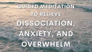 Guided Meditation to relieve Dissociation Anxiety and Overwhelm [upl. by Vinita]