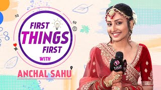 First Things First With Anchal Sahu Aka Parineet  Shares Her All Things First [upl. by Caravette]