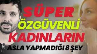 SÜPER ÖZGÜVENLİ KADINLARIN İLİŞKİLERDE ASLA YAPMADIĞI ŞU 8 ŞEY  Özgüvenli Kadın Nasıl Olunur [upl. by Cornelie]