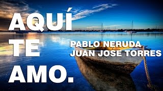 Aqui Te Amo  Pablo Neruda Poema 18 [upl. by Eioj556]