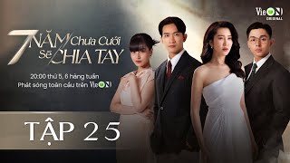 7 Năm Chưa Cưới Sẽ Chia Tay  Tập 25 Tập Cuối  Xem DUY NHẤT trên ứng dụng VieON [upl. by Ardeahp317]