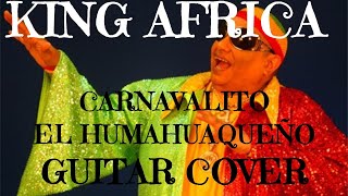 KING ÁFRICA  CARNAVALITO  EL HUMAHUAQUEÑO  GUITAR COVER [upl. by Nahgeem]