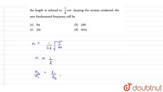 quotA 1 cm long string vibrates with fundamental frequency of 256 Hz  If the length is reduced to 14 [upl. by Lemrej]