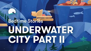 Bedtime Story to Help You Sleep  The Underwater City Part II  BetterSleep [upl. by Sitarski]