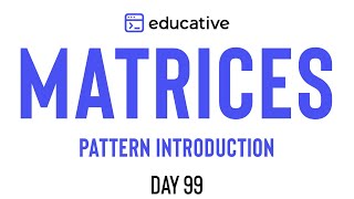 Educativeio Day 99 Matrices  Pattern Introduction [upl. by Ainnos]