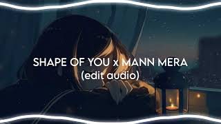 Shape of You x Mann Mera Edit audio [upl. by Erelia]