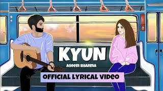 KYUN  Aseem Sharma  Official Lyrical Video  KAPAAS [upl. by Nolava269]