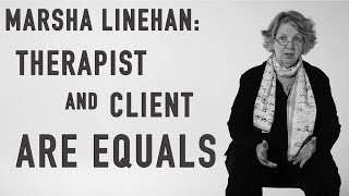 Therapist and Client Are Equals  MARSHA LINEHAN [upl. by Ynohtnakram]