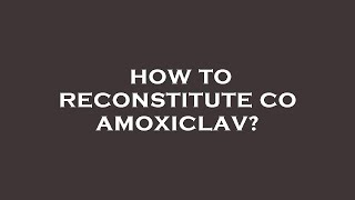 How to reconstitute co amoxiclav [upl. by Rebmyk]