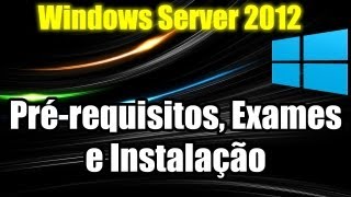 Windows Server 2012  Prérequisitos Exames e Instalação [upl. by Anovad133]