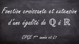 Fonction croissante et extension dune égalité de Q à R CPGE scientifique 1ère année et L1 [upl. by Eimmac748]