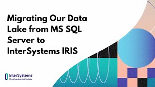 Migrating Our Data Lake from MS SQL Server to InterSystems IRIS [upl. by Naihtsirc]